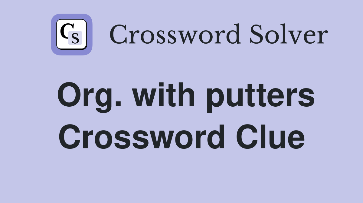 Org with putters Crossword Clue Answers Crossword Solver